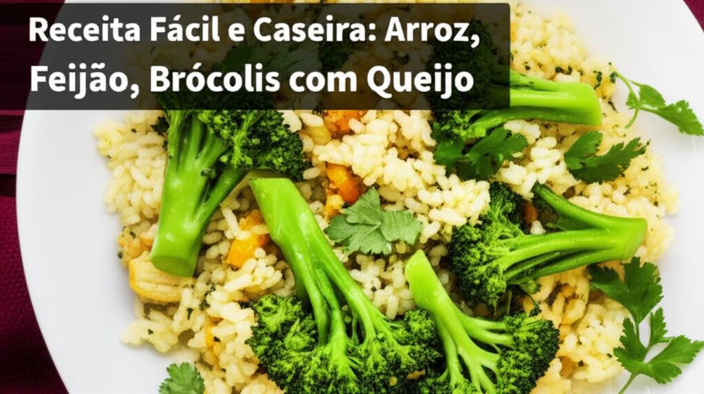 Receita Fácil e Caseira: Arroz, Feijão, Brócolis com Queijo