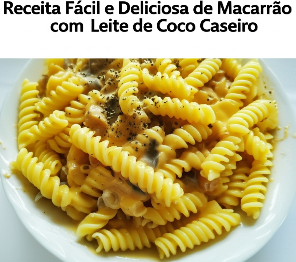 Receita Fácil e Deliciosa de Macarrão com Leite de Coco Caseiro